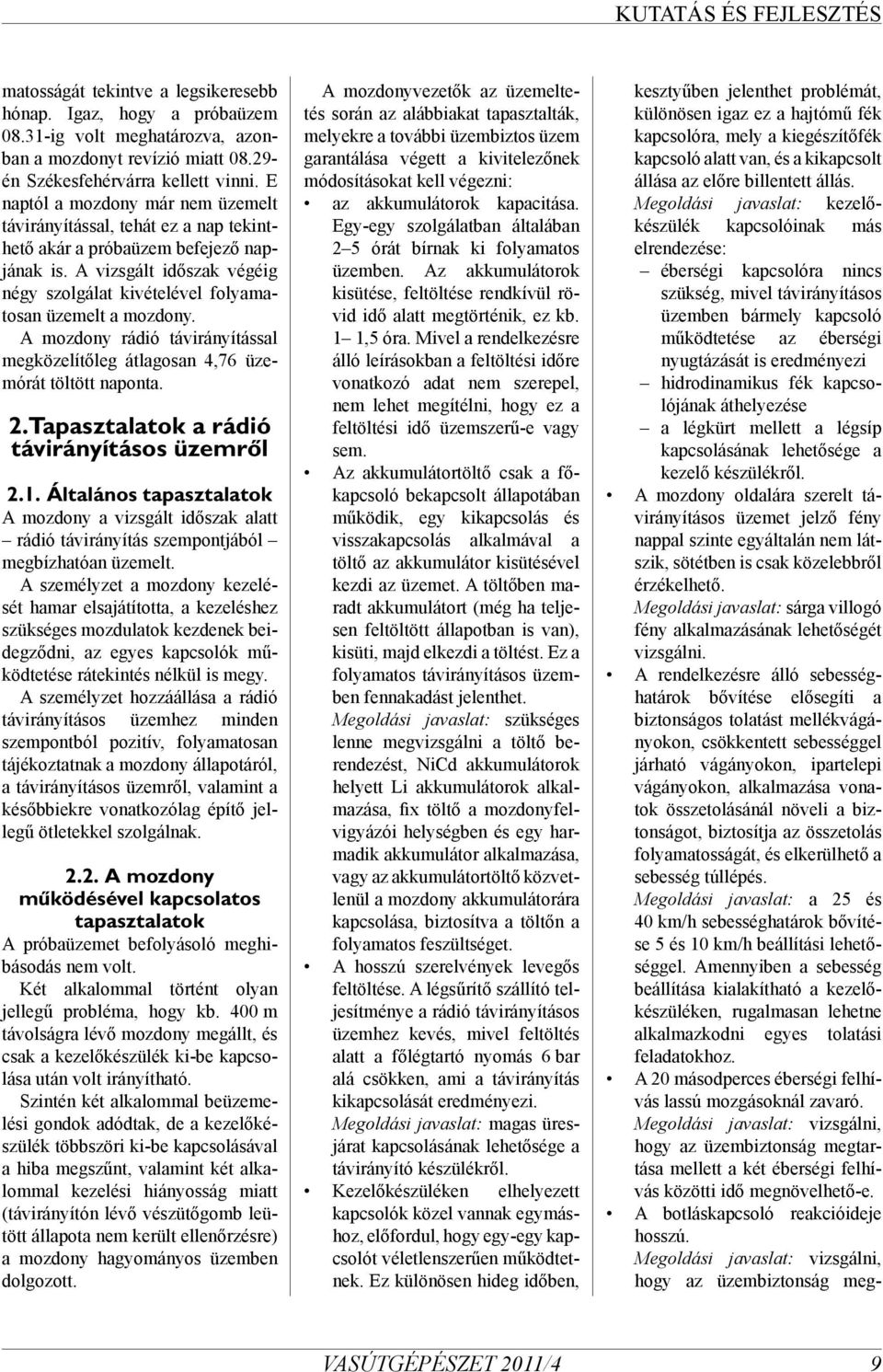 A vizsgált időszak végéig négy szolgálat kivételével folyamatosan üzemelt a mozdony. A mozdony rádió távirányítással megközelítőleg átlagosan 4,76 üzemórát töltött naponta. 2.