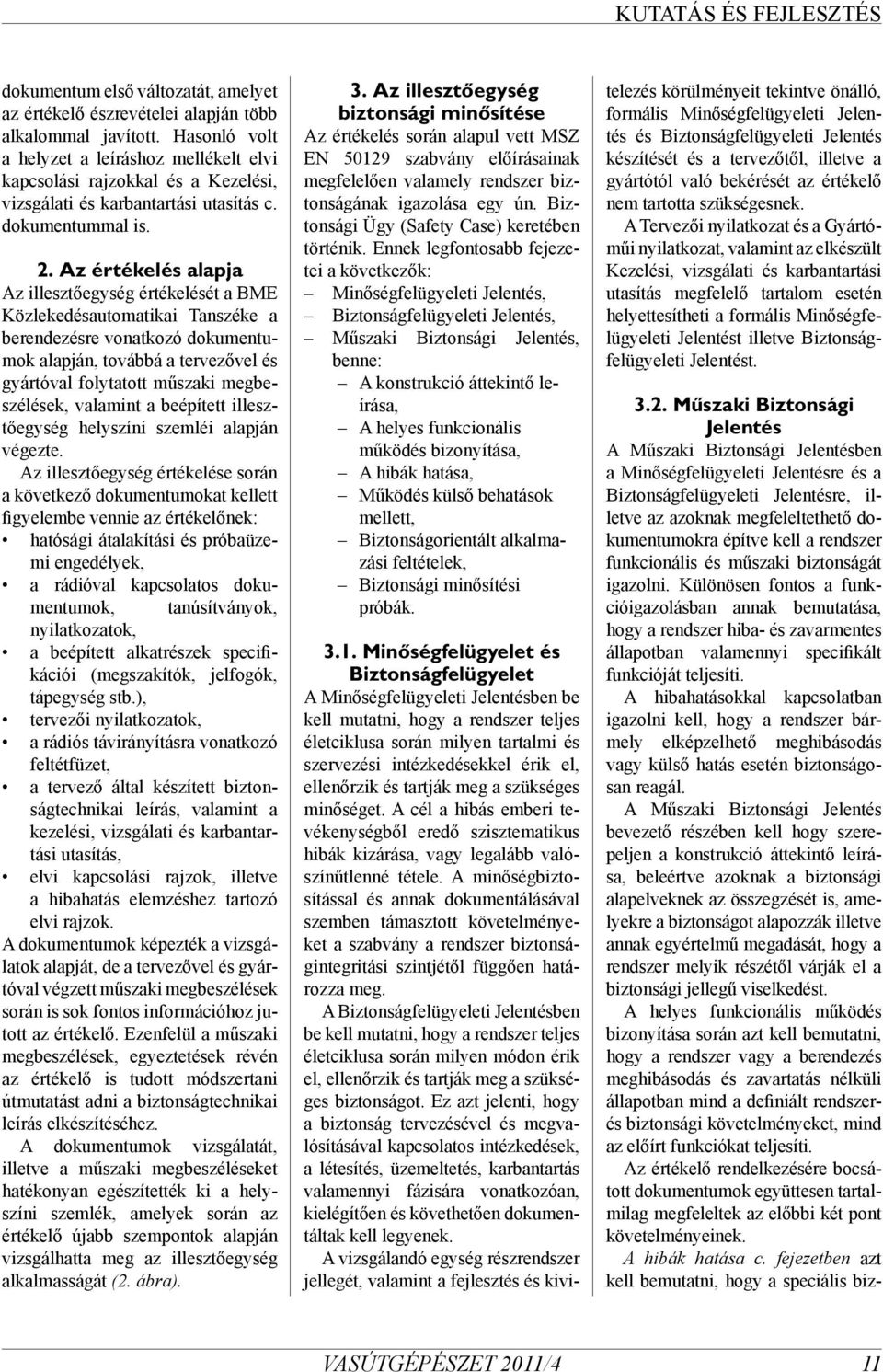 Az értékelés alapja Az illesztőegység értékelését a BME Közlekedésautomatikai Tanszéke a berendezésre vonatkozó dokumentumok alapján, továbbá a tervezővel és gyártóval folytatott műszaki