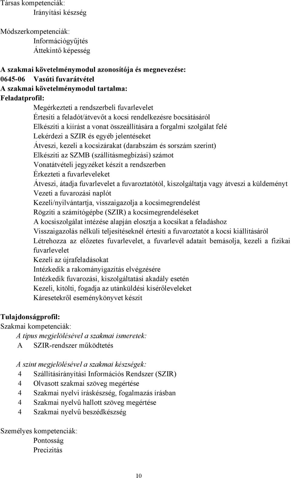 szolgálat felé Lekérdezi a SZIR és egyéb jelentéseket Átveszi, kezeli a kocsizárakat (darabszám és sorszám szerint) Elkészíti az SZMB (szállításmegbízási) számot Vonatátvételi jegyzéket készít a