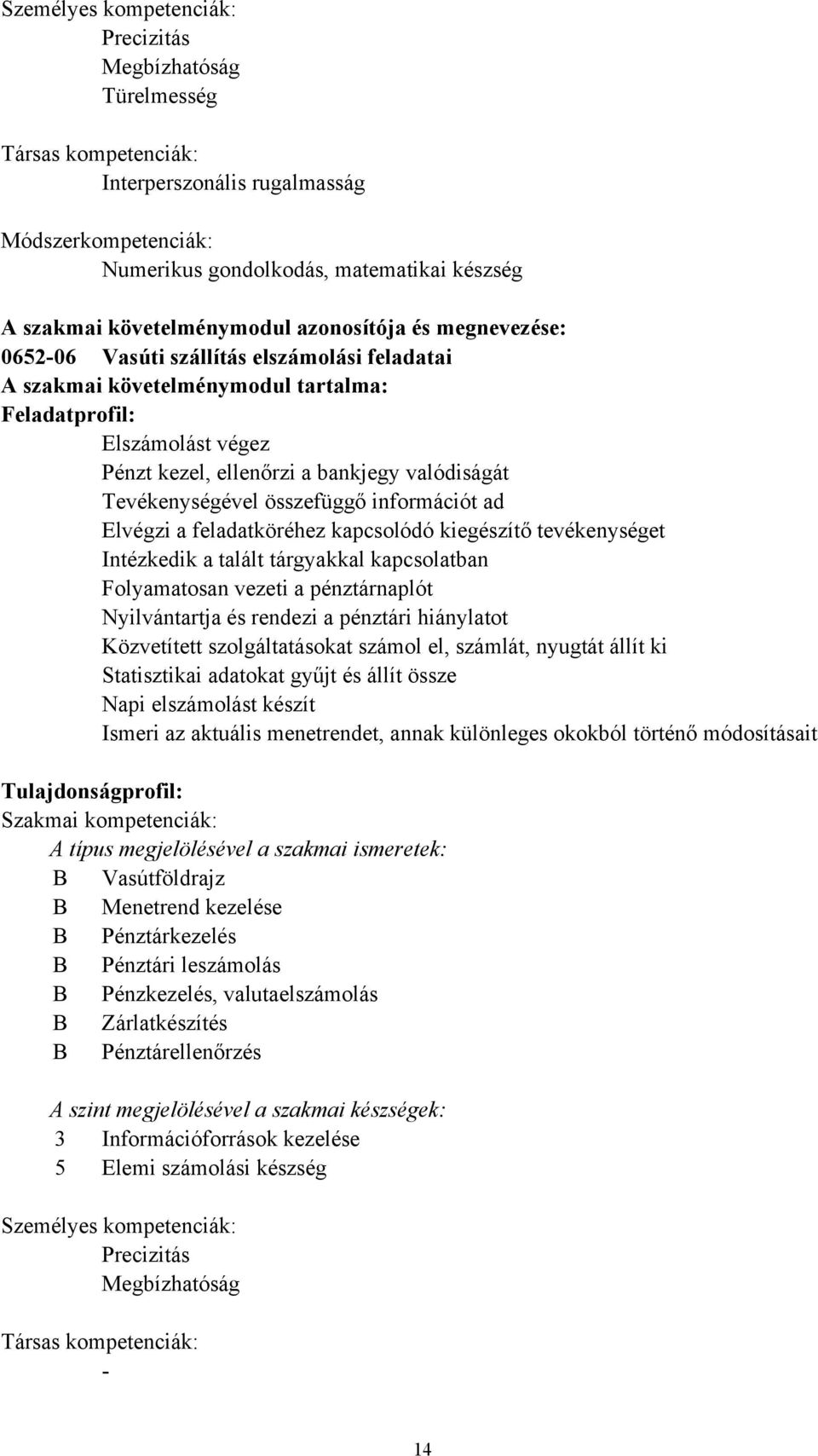 valódiságát Tevékenységével összefüggő információt ad Elvégzi a feladatköréhez kapcsolódó kiegészítő tevékenységet Intézkedik a talált tárgyakkal kapcsolatban Folyamatosan vezeti a pénztárnaplót