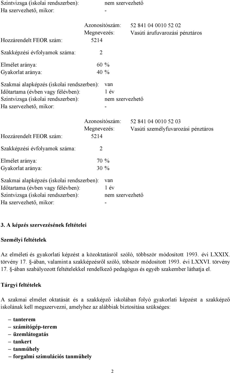 Ha szervezhető, mikor: - Azonosítószám: Megnevezés: Hozzárendelt FEOR szám: 5214 52 841 04 0010 52 03 Vasúti személyfuvarozási pénztáros Szakképzési évfolyamok száma: 2 Elmélet aránya: 70 % Gyakorlat