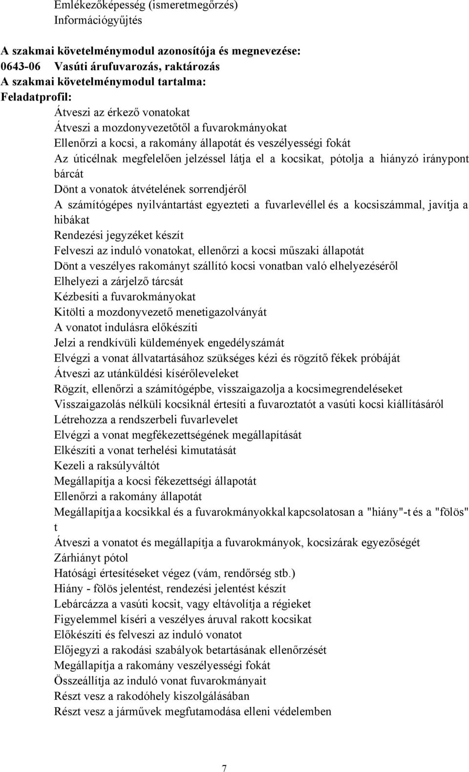 a hiányzó iránypont bárcát Dönt a vonatok átvételének sorrendjéről A számítógépes nyilvántartást egyezteti a fuvarlevéllel és a kocsiszámmal, javítja a hibákat Rendezési jegyzéket készít Felveszi az