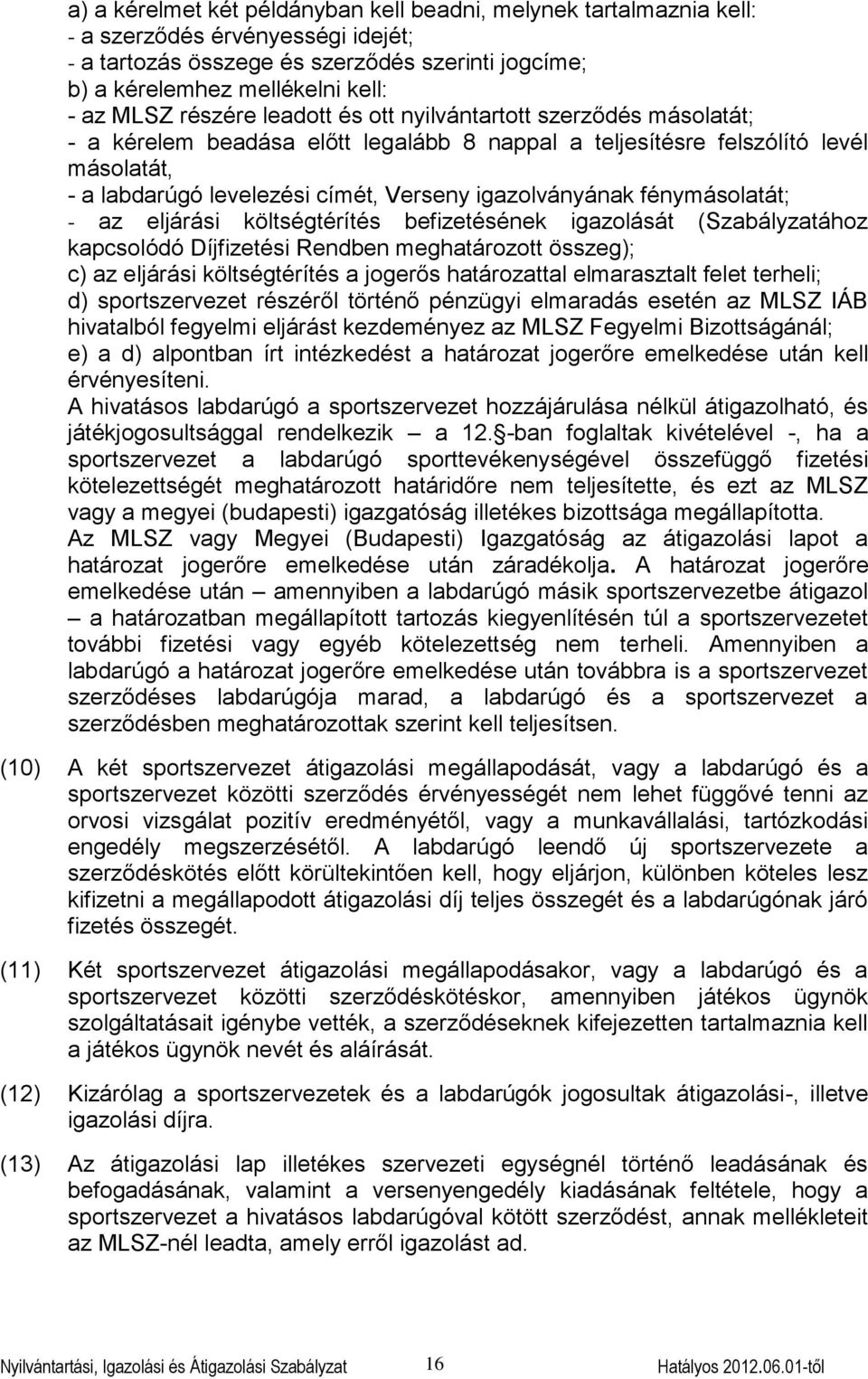 igazolványának fénymásolatát; - az eljárási költségtérítés befizetésének igazolását (Szabályzatához kapcsolódó Díjfizetési Rendben meghatározott összeg); c) az eljárási költségtérítés a jogerős