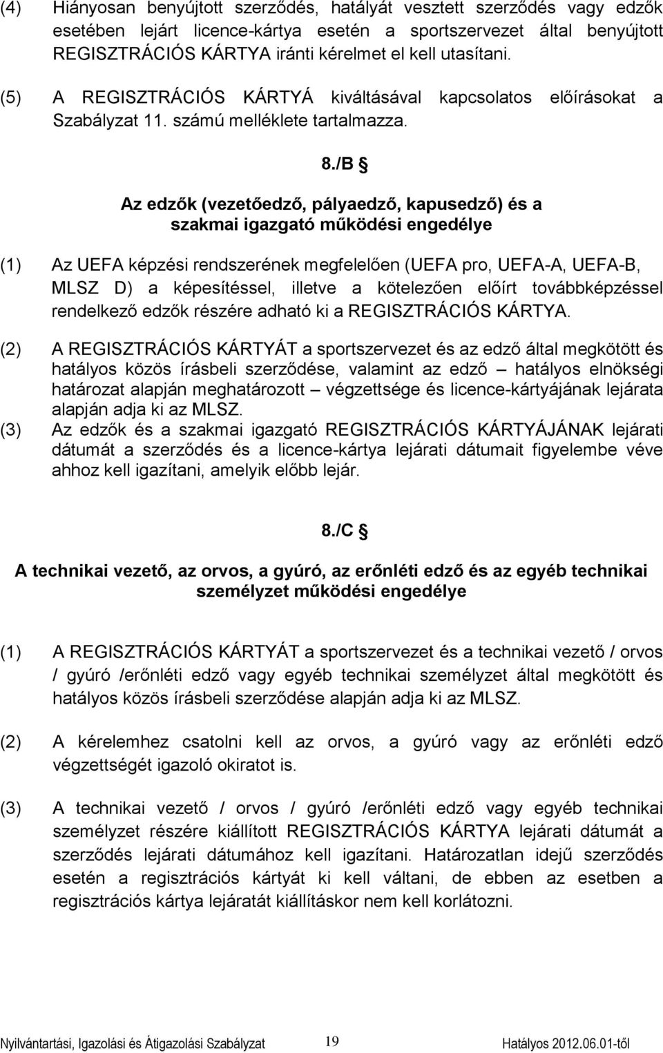 /B Az edzők (vezetőedző, pályaedző, kapusedző) és a szakmai igazgató működési engedélye (1) Az UEFA képzési rendszerének megfelelően (UEFA pro, UEFA-A, UEFA-B, MLSZ D) a képesítéssel, illetve a