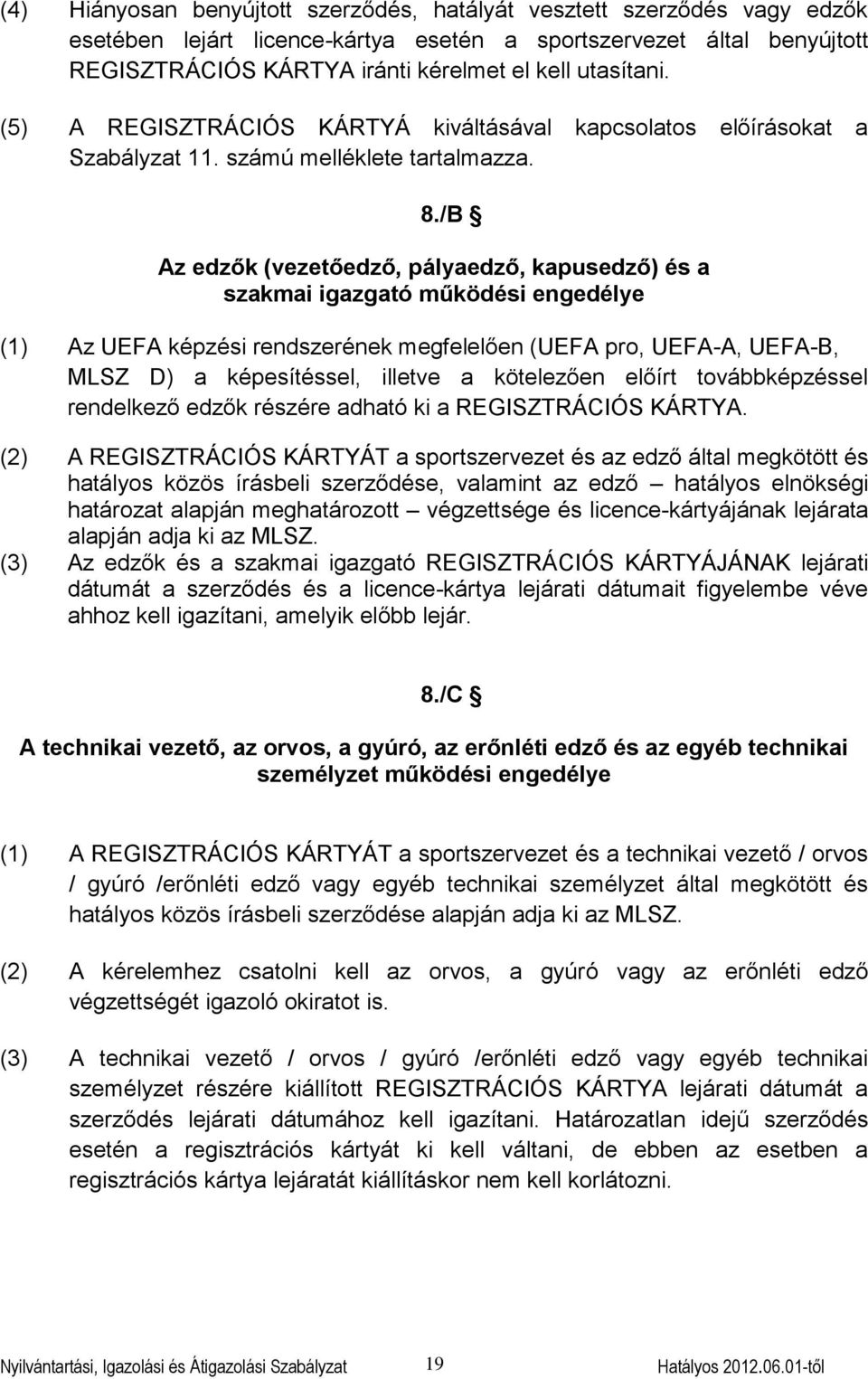 /B Az edzők (vezetőedző, pályaedző, kapusedző) és a szakmai igazgató működési engedélye (1) Az UEFA képzési rendszerének megfelelően (UEFA pro, UEFA-A, UEFA-B, MLSZ D) a képesítéssel, illetve a