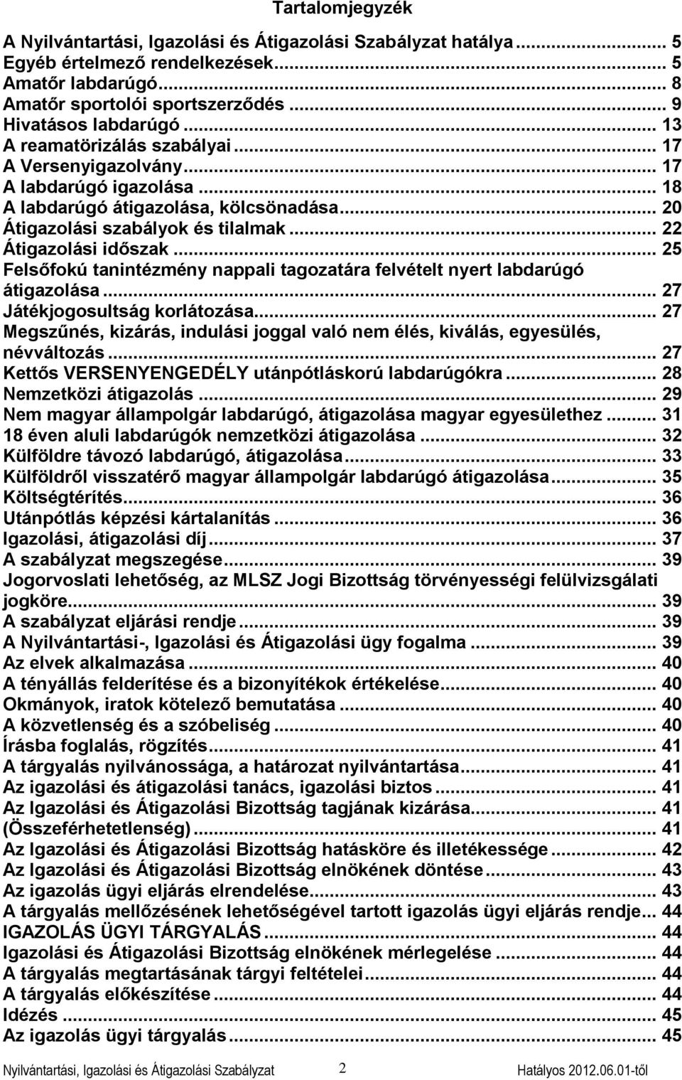 .. 25 Felsőfokú tanintézmény nappali tagozatára felvételt nyert labdarúgó átigazolása... 27 Játékjogosultság korlátozása.