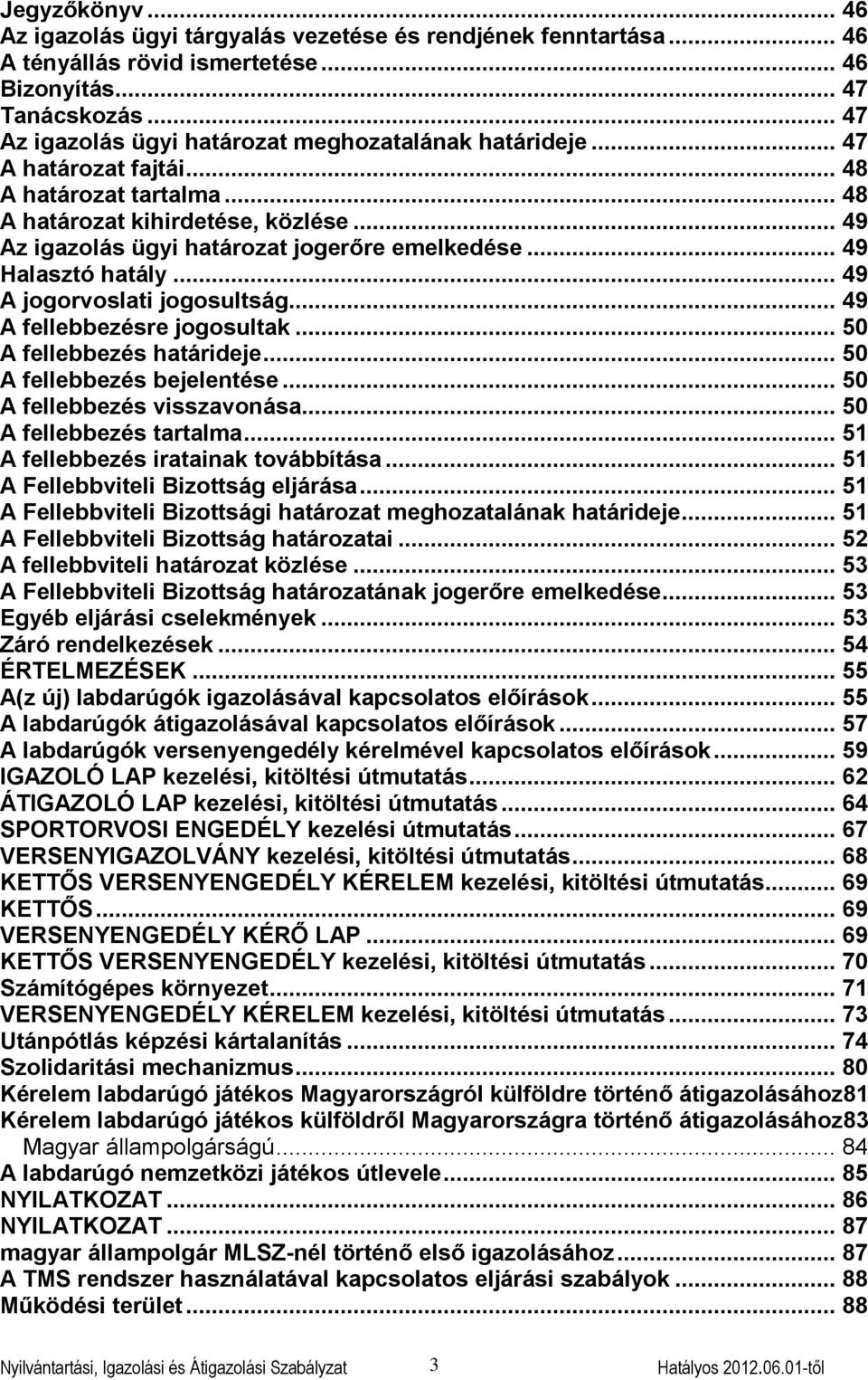 .. 49 Az igazolás ügyi határozat jogerőre emelkedése... 49 Halasztó hatály... 49 A jogorvoslati jogosultság... 49 A fellebbezésre jogosultak... 50 A fellebbezés határideje.