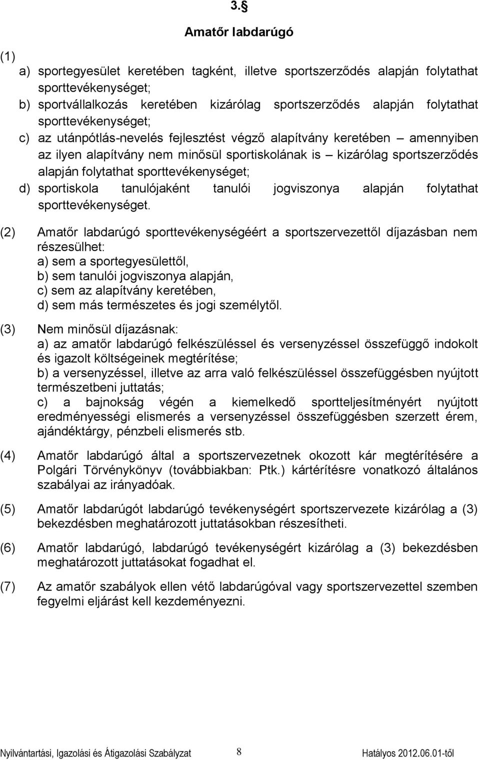 sporttevékenységet; c) az utánpótlás-nevelés fejlesztést végző alapítvány keretében amennyiben az ilyen alapítvány nem minősül sportiskolának is kizárólag sportszerződés alapján folytathat