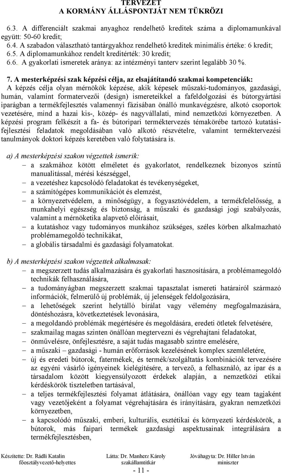 A mesterképzési szak képzési célja, az elsajátítandó szakmai kompetenciák: A képzés célja olyan mérnökök képzése, akik képesek műszaki-tudományos, gazdasági, humán, valamint formatervezői (design)