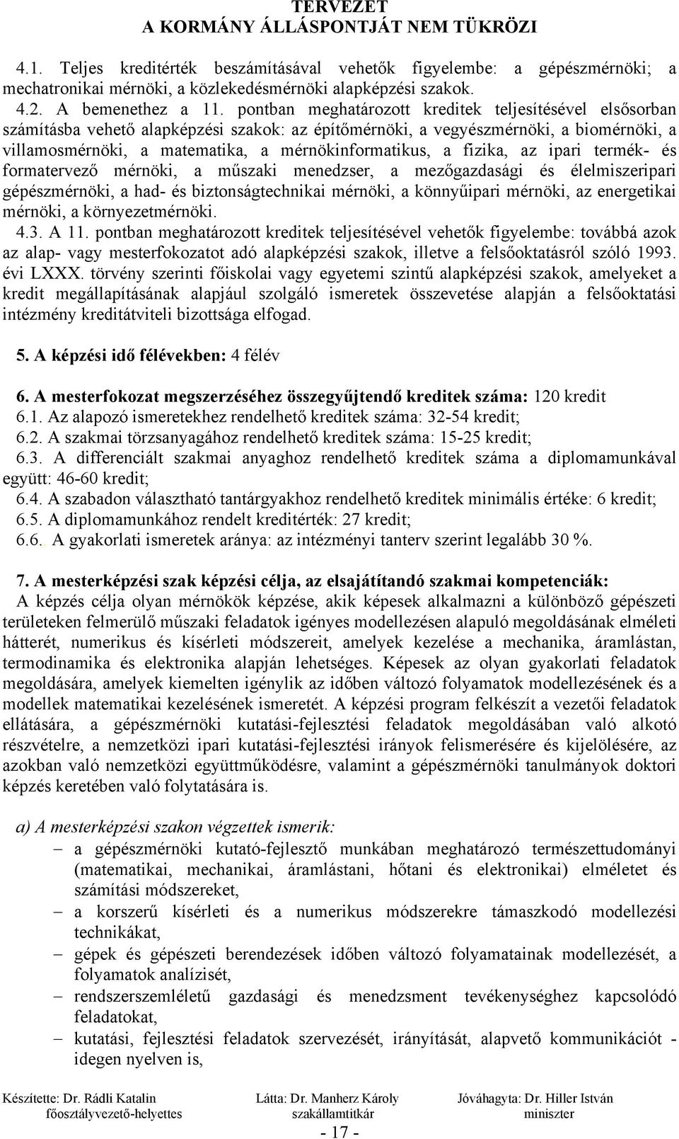 a fizika, az ipari termék- és formatervező mérnöki, a műszaki menedzser, a mezőgazdasági és élelmiszeripari gépészmérnöki, a had- és biztonságtechnikai mérnöki, a könnyűipari mérnöki, az energetikai