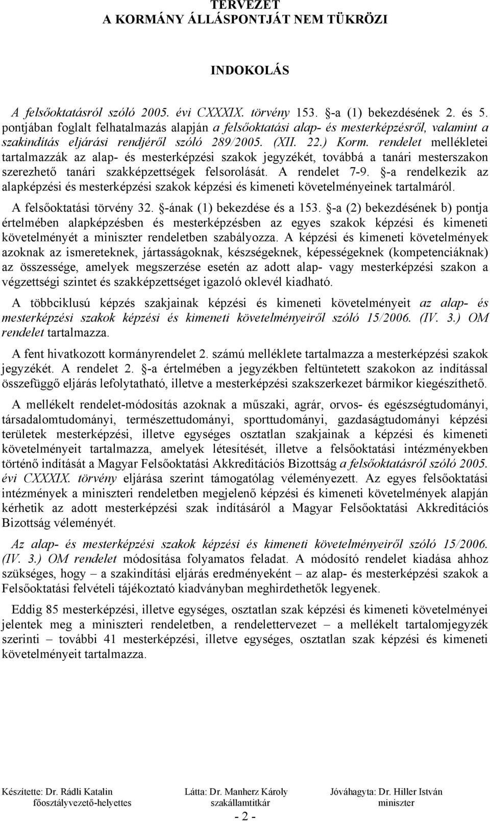 rendelet mellékletei tartalmazzák az alap- és mesterképzési szakok jegyzékét, továbbá a tanári mesterszakon szerezhető tanári szakképzettségek felsorolását. A rendelet 7-9.