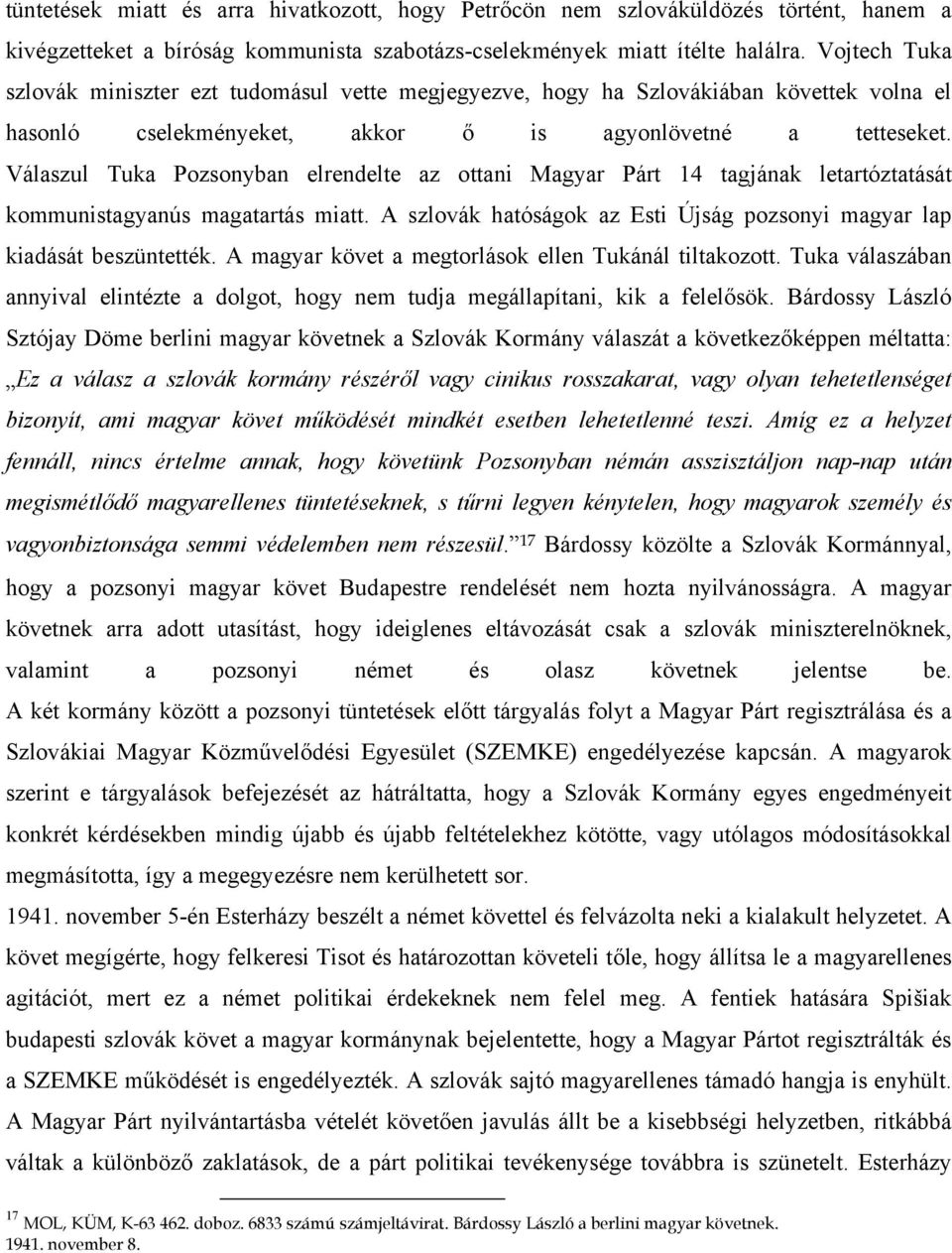 Válaszul Tuka Pozsonyban elrendelte az ottani Magyar Párt 14 tagjának letartóztatását kommunistagyanús magatartás miatt. A szlovák hatóságok az Esti Újság pozsonyi magyar lap kiadását beszüntették.