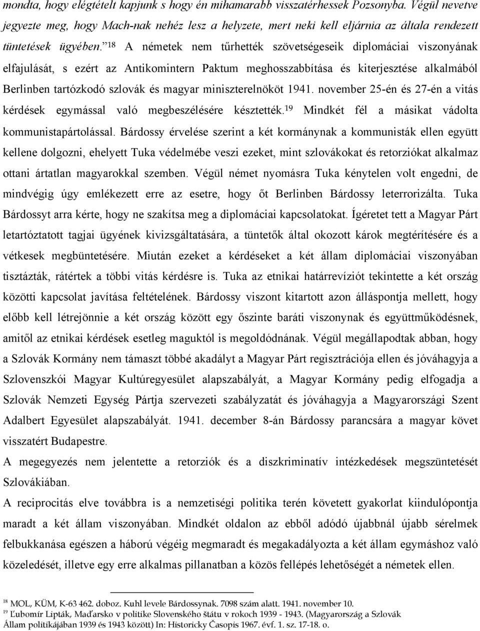 18 A németek nem tűrhették szövetségeseik diplomáciai viszonyának elfajulását, s ezért az Antikomintern Paktum meghosszabbítása és kiterjesztése alkalmából Berlinben tartózkodó szlovák és magyar
