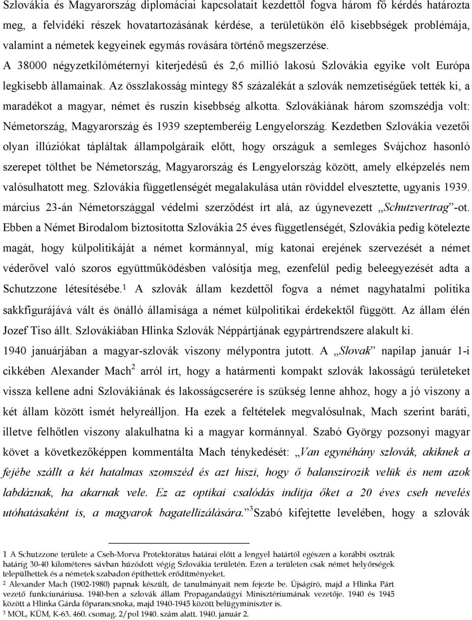 Az összlakosság mintegy 85 százalékát a szlovák nemzetiségűek tették ki, a maradékot a magyar, német és ruszin kisebbség alkotta.