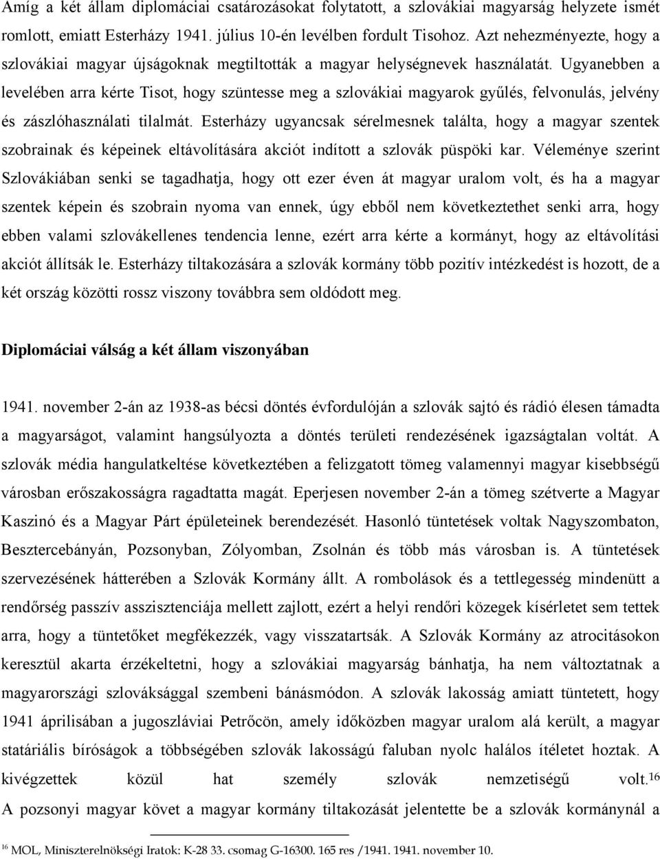 Ugyanebben a levelében arra kérte Tisot, hogy szüntesse meg a szlovákiai magyarok gyűlés, felvonulás, jelvény és zászlóhasználati tilalmát.