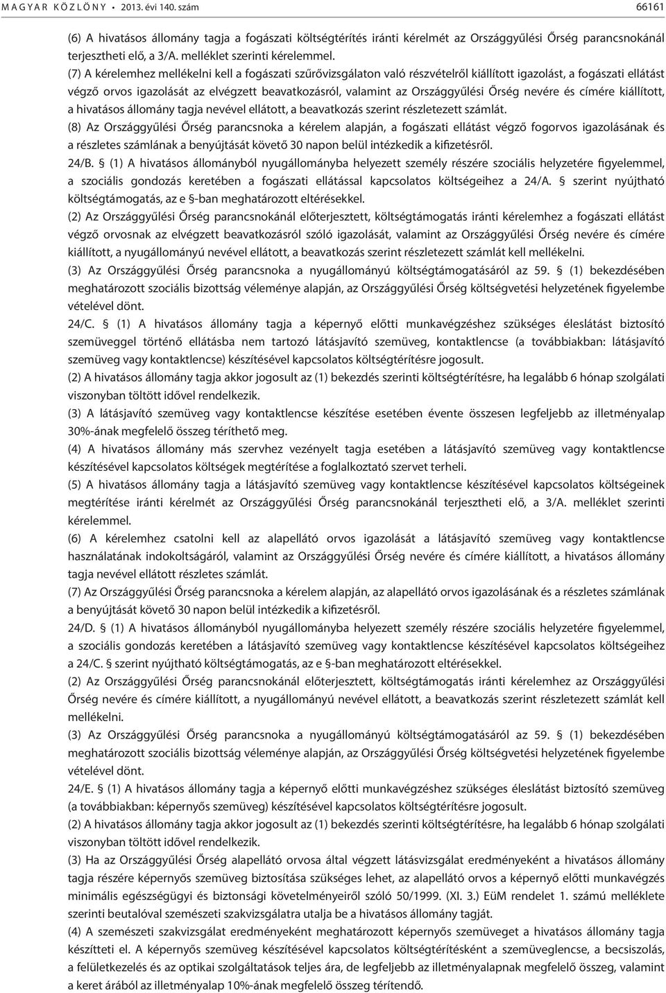 (7) A kérelemhez mellékelni kell a fogászati szűrővizsgálaton való részvételről kiállított igazolást, a fogászati ellátást végző orvos igazolását az elvégzett beavatkozásról, valamint az