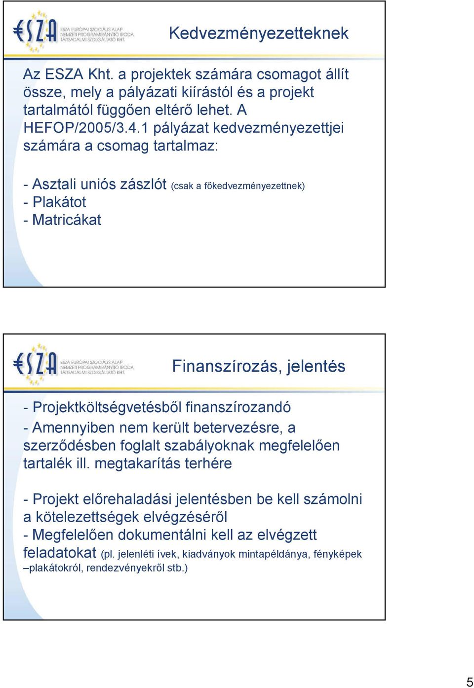 Projektköltségvetésből finanszírozandó - Amennyiben nem került betervezésre, a szerződésben foglalt szabályoknak megfelelően tartalék ill.