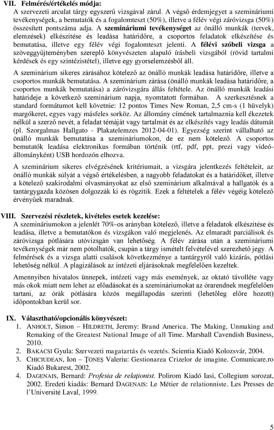 A szemináriumi tevékenységet az önálló munkák (tervek, elemzések) elkészítése és leadása határidőre, a csoportos feladatok elkészítése és bemutatása, illetve egy félév végi fogalomteszt jelenti.