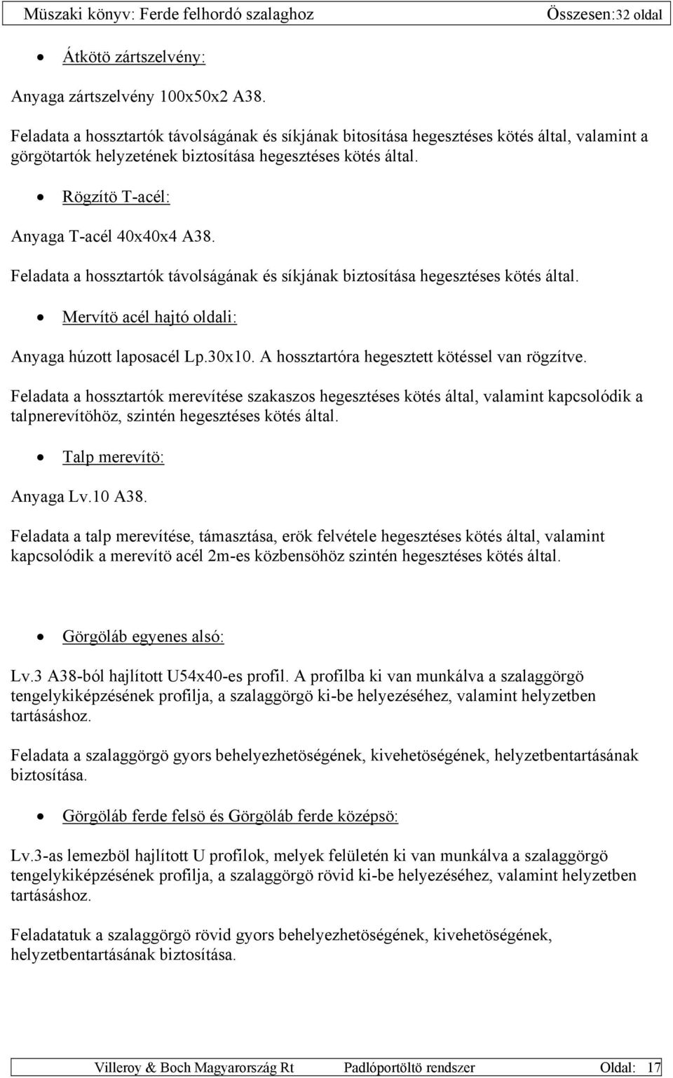 Feladata a hossztartók távolságának és síkjának biztosítása hegesztéses kötés által. Mervítö acél hajtó oldali: Anyaga húzott laposacél Lp.30x10. A hossztartóra hegesztett kötéssel van rögzítve.