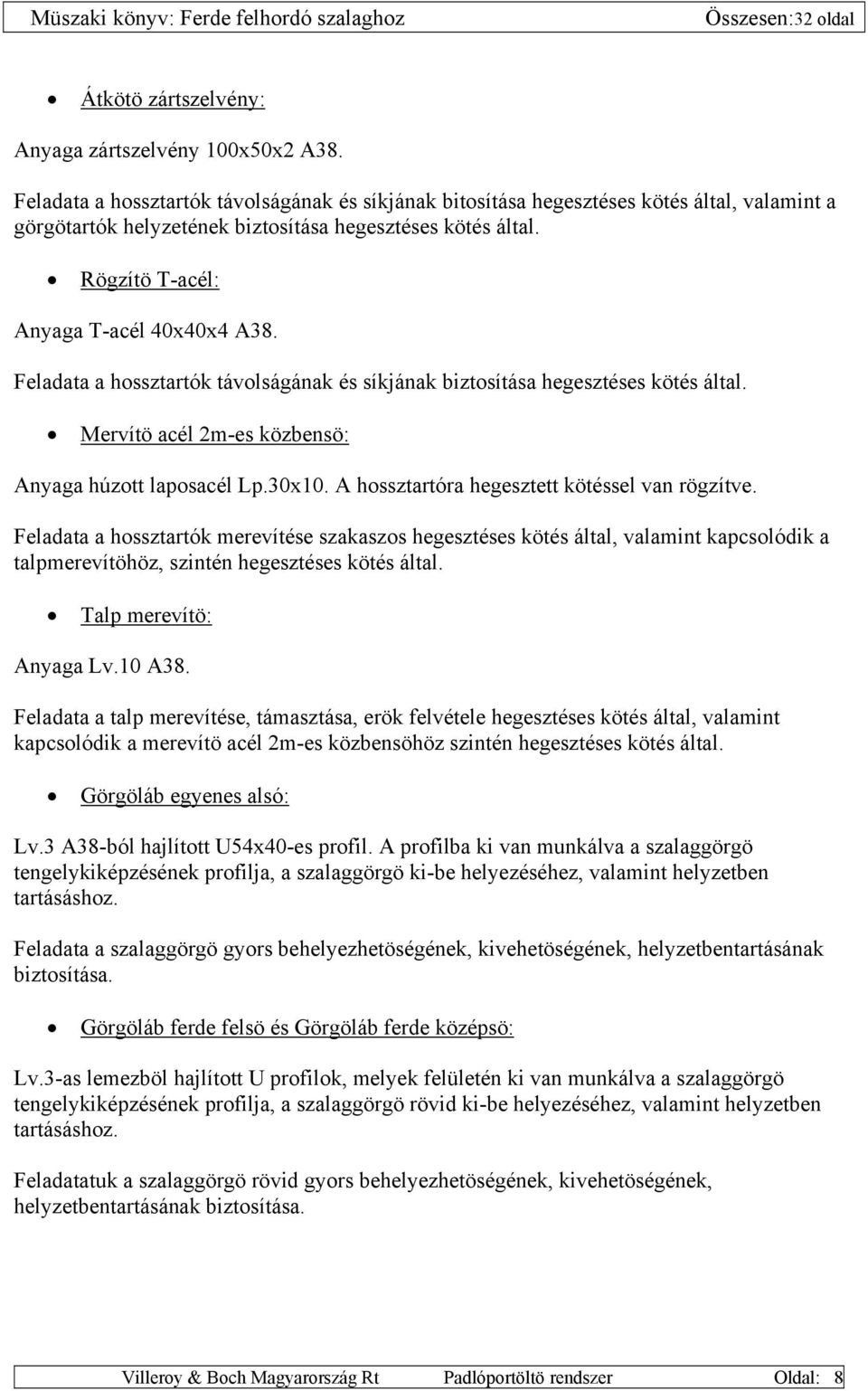 Feladata a hossztartók távolságának és síkjának biztosítása hegesztéses kötés által. Mervítö acél 2m-es közbensö: Anyaga húzott laposacél Lp.30x10. A hossztartóra hegesztett kötéssel van rögzítve.