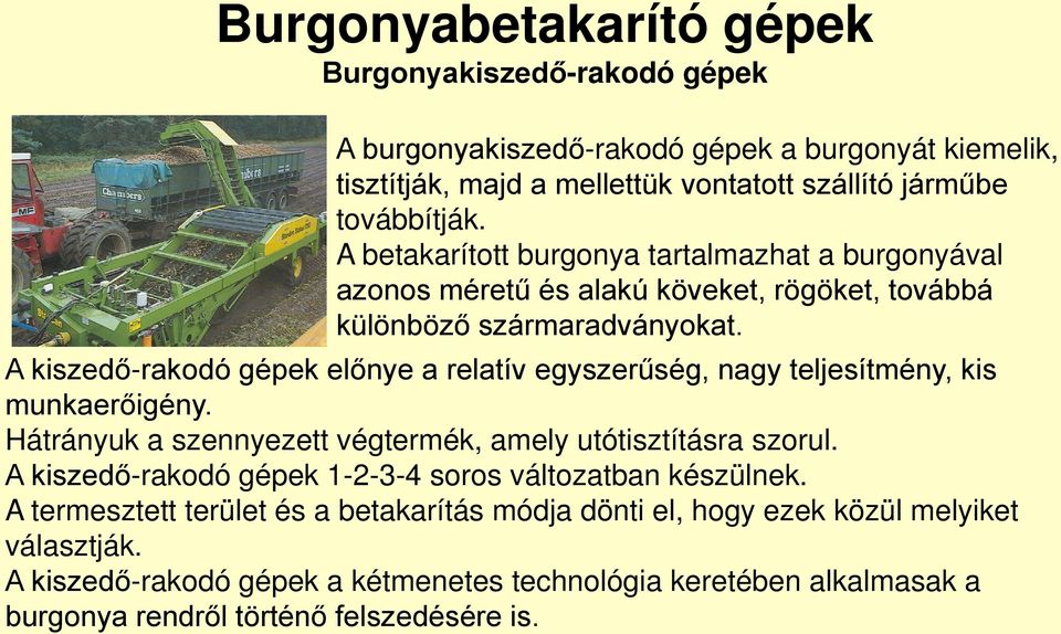 A kiszedő-rakodó gépek előnye a relatív egyszerűség, nagy teljesítmény, kis munkaerőigény. Hátrányuk a szennyezett végtermék, amely utótisztításra szorul.