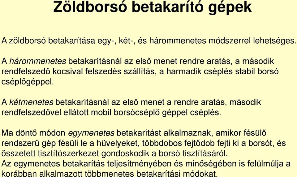 A kétmenetes betakarításnál az első menet a rendre aratás, második rendfelszedővel ellátott mobil borsócséplő géppel cséplés.
