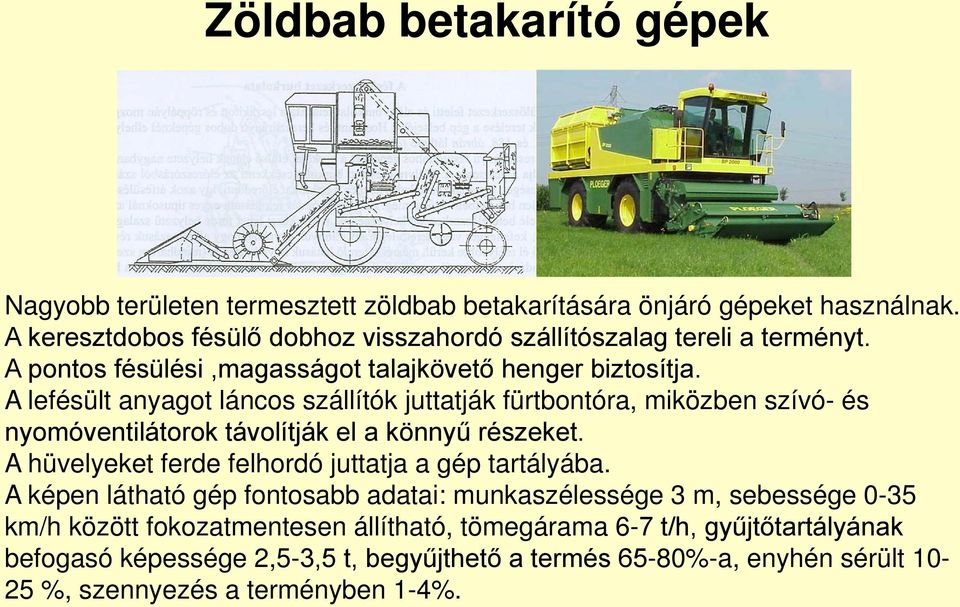 A lefésült anyagot láncos szállítók juttatják fürtbontóra, miközben szívó- és nyomóventilátorok távolítják el a könnyű részeket.