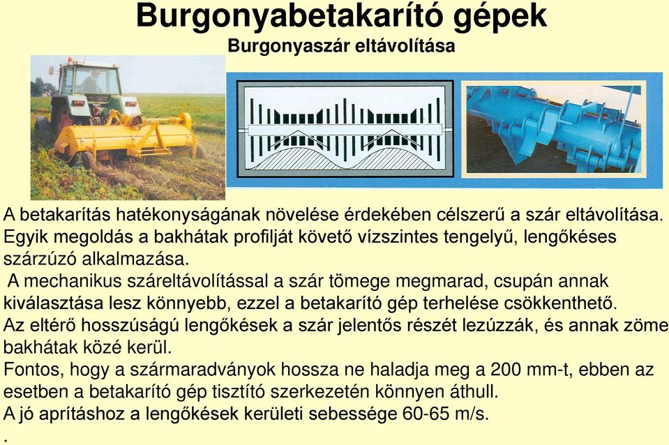 A mechanikus száreltávolítással a szár tömege megmarad, csupán annak kiválasztása lesz könnyebb, ezzel a betakarító gép terhelése csökkenthető.