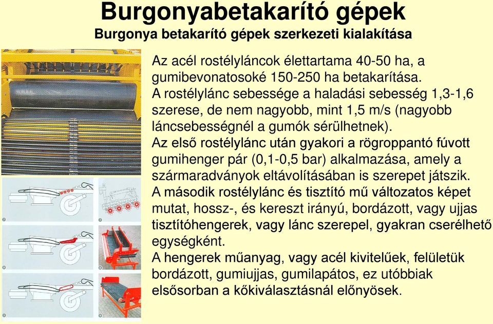 Az első rostélylánc után gyakori a rögroppantó fúvott gumihenger pár (0,1-0,5 bar) alkalmazása, amely a szármaradványok eltávolításában is szerepet játszik.