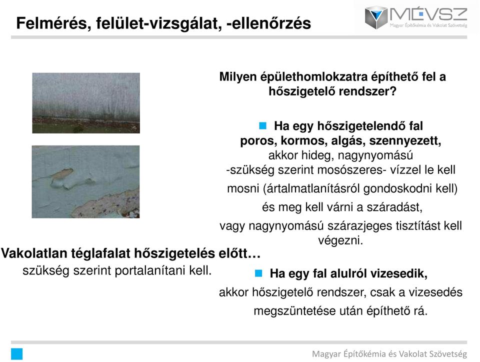 Ha egy hıszigetelendı fal poros, kormos, algás, szennyezett, akkor hideg, nagynyomású -szükség szerint mosószeres- vízzel le kell mosni