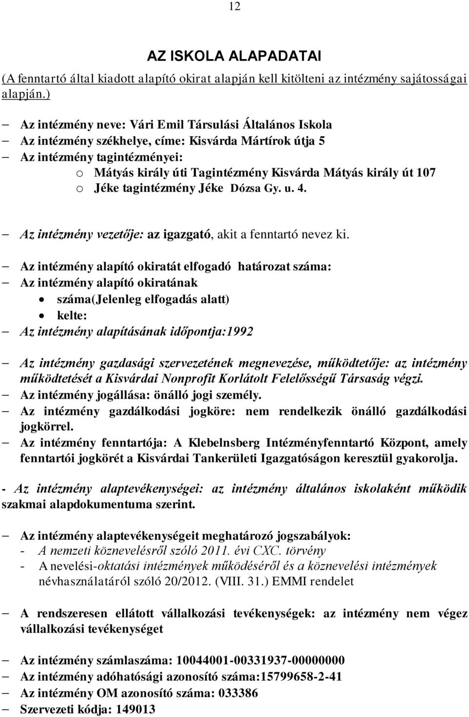 út 107 o Jéke tagintézmény Jéke Dózsa Gy. u. 4. Az intézmény vezetője: az igazgató, akit a fenntartó nevez ki.