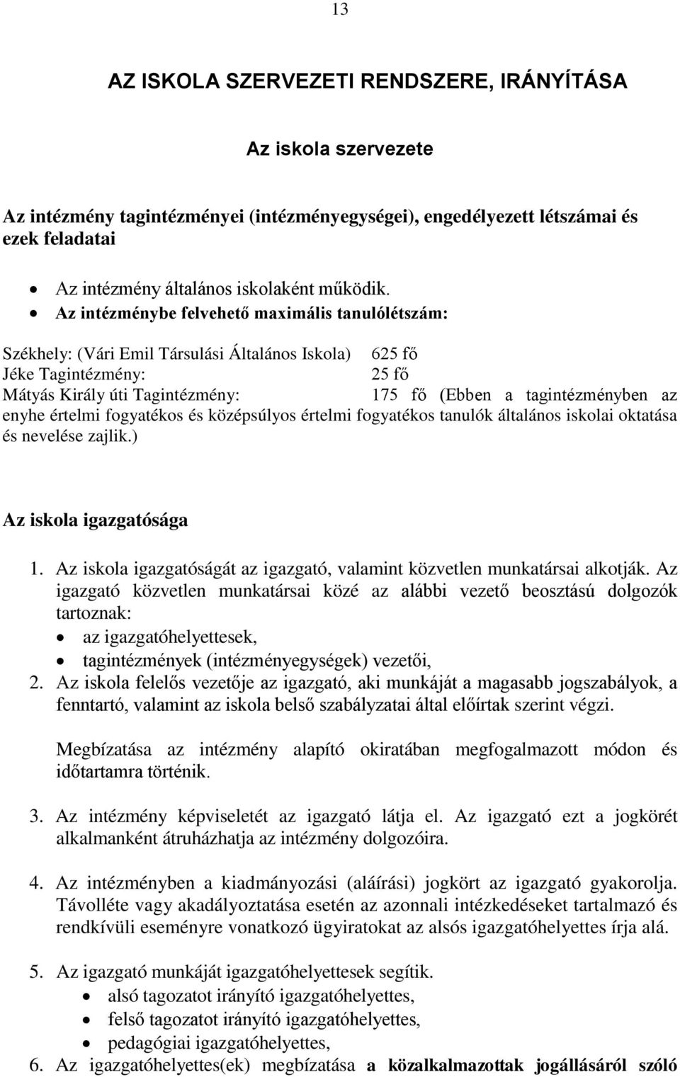 enyhe értelmi fogyatékos és középsúlyos értelmi fogyatékos tanulók általános iskolai oktatása és nevelése zajlik.) Az iskola igazgatósága 1.