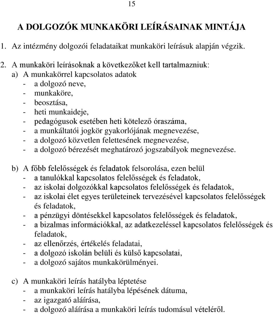 óraszáma, - a munkáltatói jogkör gyakorlójának megnevezése, - a dolgozó közvetlen felettesének megnevezése, - a dolgozó bérezését meghatározó jogszabályok megnevezése.