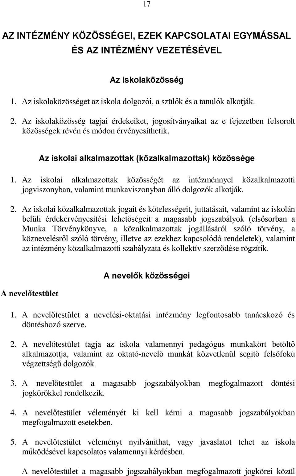 Az iskolai alkalmazottak közösségét az intézménnyel közalkalmazotti jogviszonyban, valamint munkaviszonyban álló dolgozók alkotják. 2.