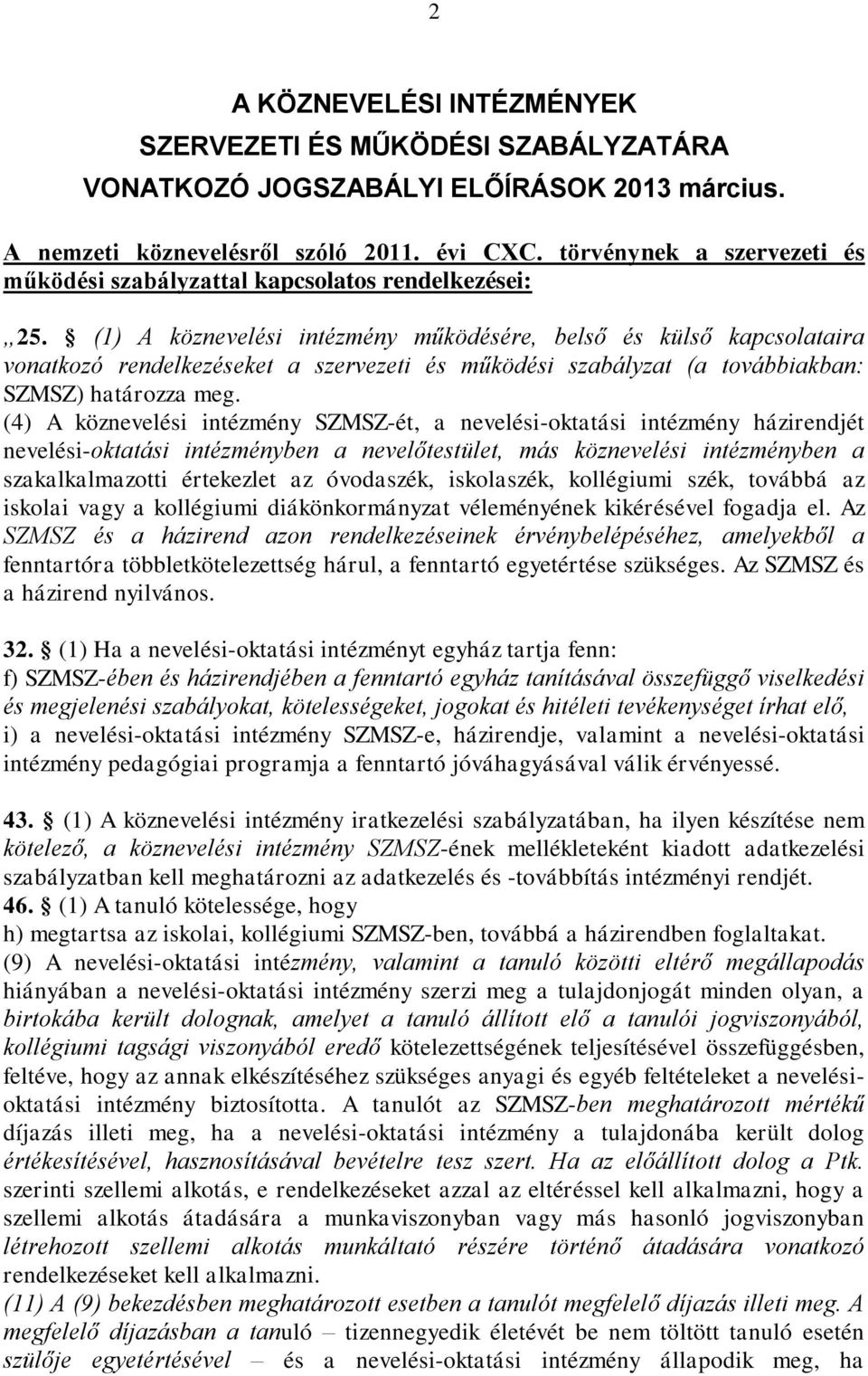 (1) A köznevelési intézmény működésére, belső és külső kapcsolataira vonatkozó rendelkezéseket a szervezeti és működési szabályzat (a továbbiakban: SZMSZ) határozza meg.