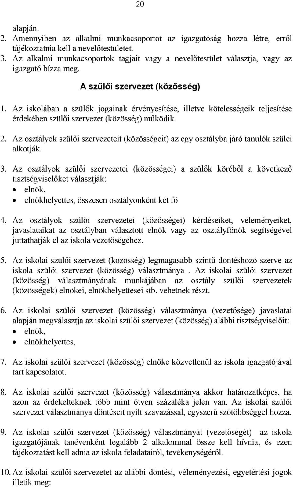 Az iskolában a szülők jogainak érvényesítése, illetve kötelességeik teljesítése érdekében szülői szervezet (közösség) működik. 2.
