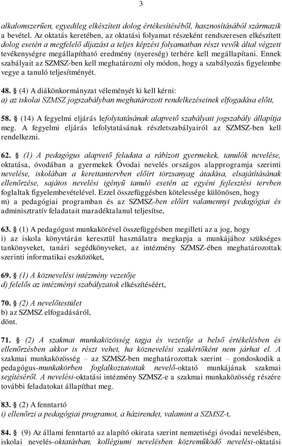 eredmény (nyereség) terhére kell megállapítani. Ennek szabályait az SZMSZ-ben kell meghatározni oly módon, hogy a szabályozás figyelembe vegye a tanuló teljesítményét. 48.