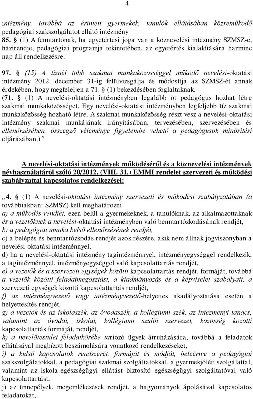 (15) A tíznél több szakmai munkaközösséggel működő nevelési-oktatási intézmény 2012. december 31-ig felülvizsgálja és módosítja az SZMSZ-ét annak érdekében, hogy megfeleljen a 71.
