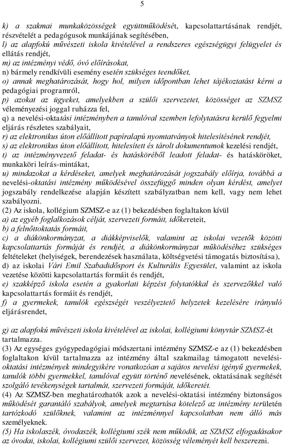 tájékoztatást kérni a pedagógiai programról, p) azokat az ügyeket, amelyekben a szülői szervezetet, közösséget az SZMSZ véleményezési joggal ruházza fel, q) a nevelési-oktatási intézményben a