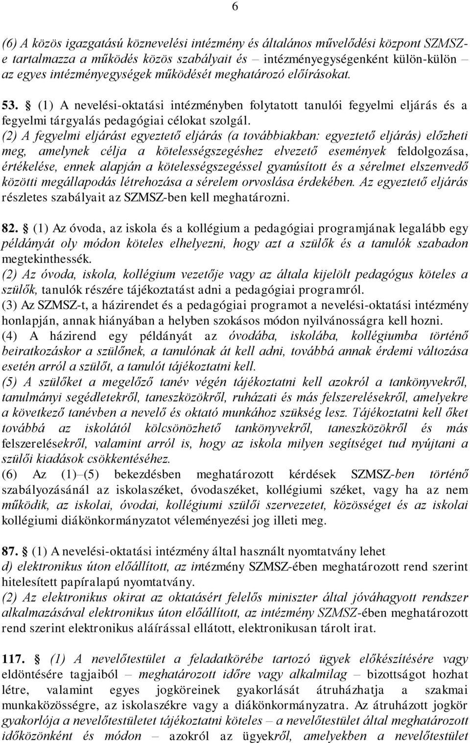 (2) A fegyelmi eljárást egyeztető eljárás (a továbbiakban: egyeztető eljárás) előzheti meg, amelynek célja a kötelességszegéshez elvezető események feldolgozása, értékelése, ennek alapján a
