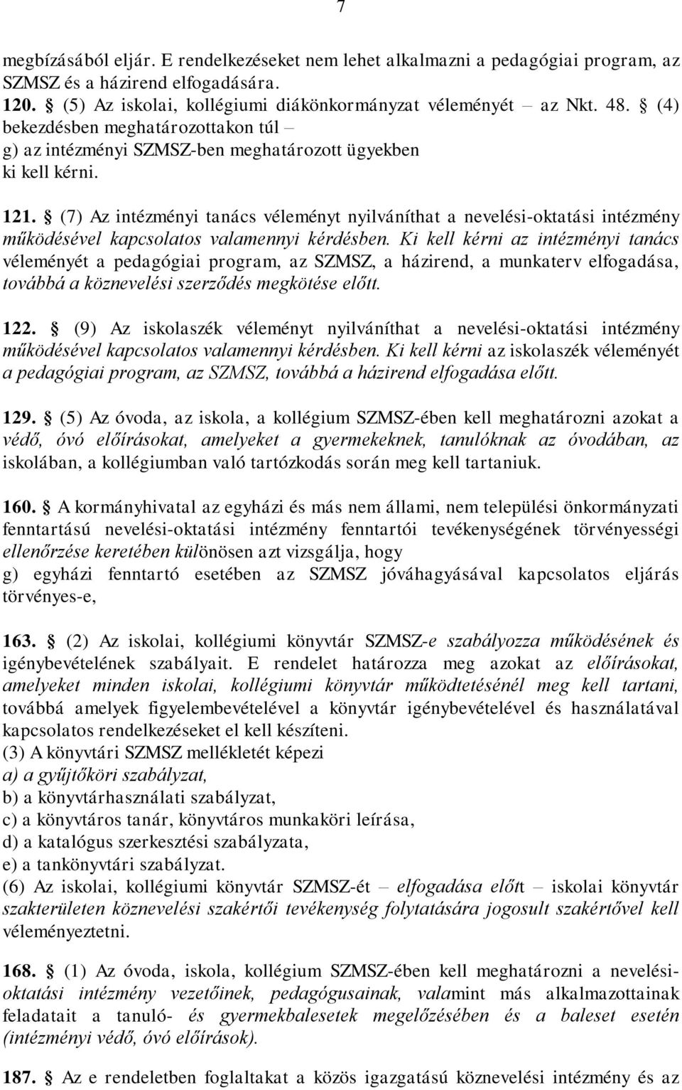 (7) Az intézményi tanács véleményt nyilváníthat a nevelési-oktatási intézmény működésével kapcsolatos valamennyi kérdésben.