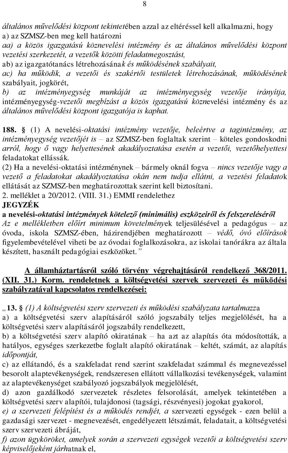 működésének szabályait, jogkörét, b) az intézményegység munkáját az intézményegység vezetője irányítja, intézményegység-vezetői megbízást a közös igazgatású köznevelési intézmény és az általános