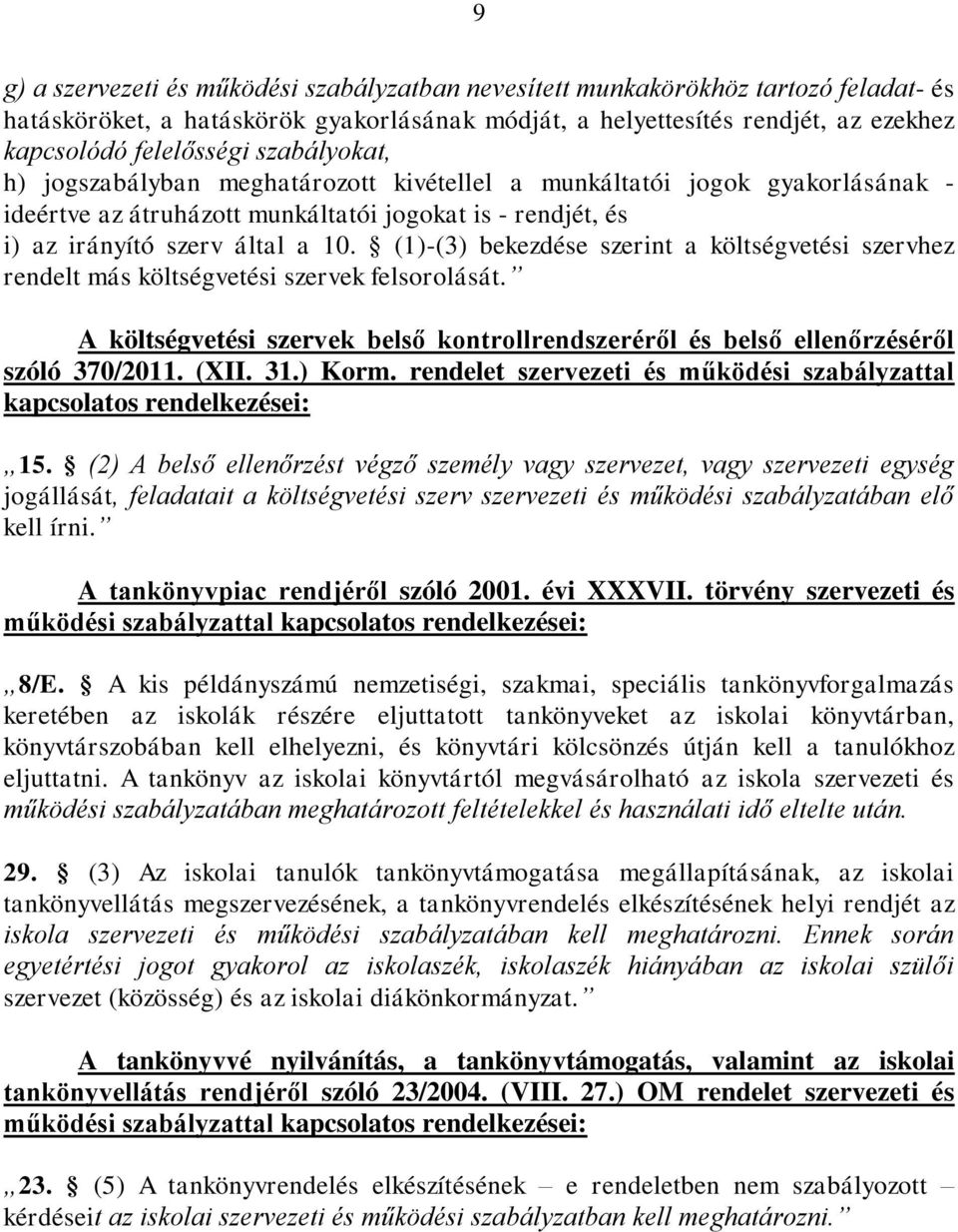(1)-(3) bekezdése szerint a költségvetési szervhez rendelt más költségvetési szervek felsorolását. A költségvetési szervek belső kontrollrendszeréről és belső ellenőrzéséről szóló 370/2011. (XII. 31.