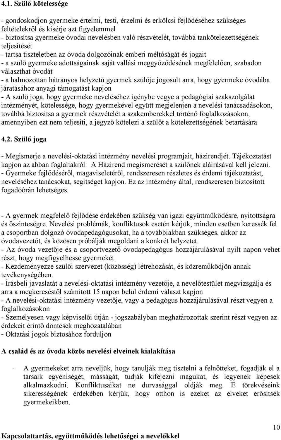 megfelelően, szabadon választhat óvodát - a halmozottan hátrányos helyzetű gyermek szülője jogosult arra, hogy gyermeke óvodába járatásához anyagi támogatást kapjon - A szülő joga, hogy gyermeke