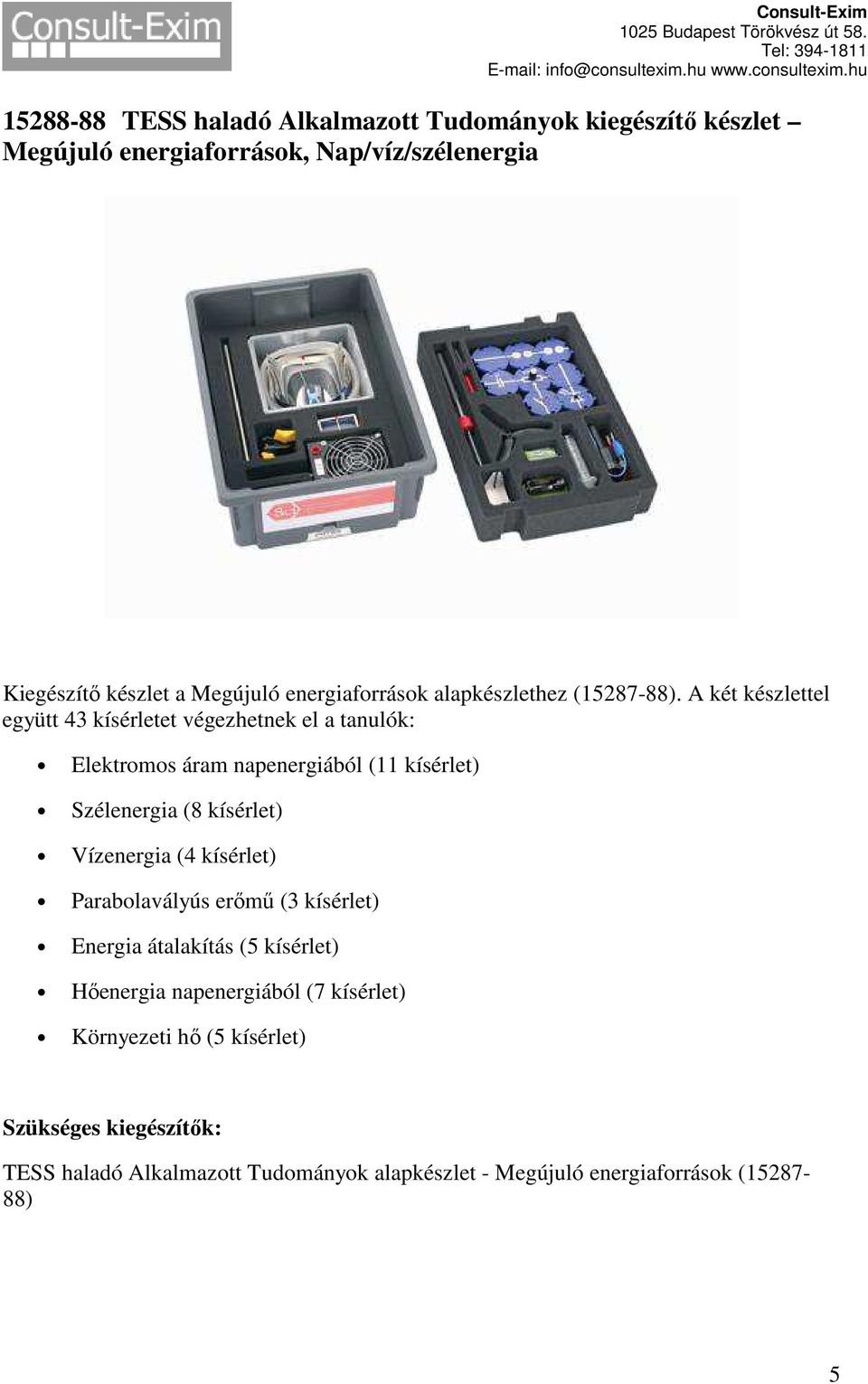 A két készlettel együtt 43 kísérletet végezhetnek el a tanulók: Elektromos áram napenergiából (11 kísérlet) Szélenergia (8 kísérlet) Vízenergia