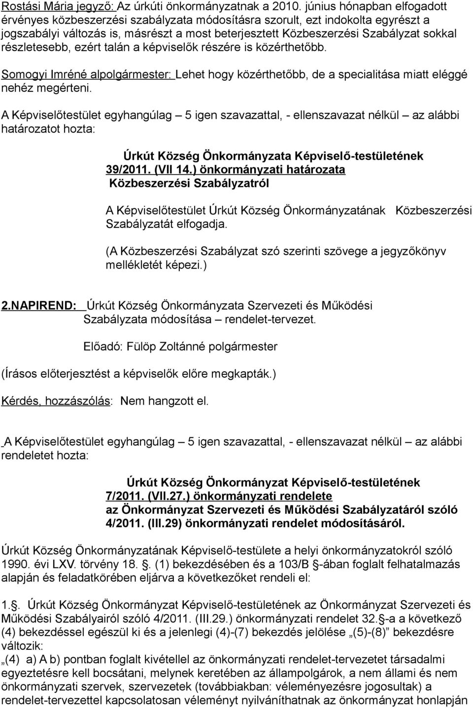 részletesebb, ezért talán a képviselők részére is közérthetőbb. Somogyi Imréné alpolgármester: Lehet hogy közérthetőbb, de a specialitása miatt eléggé nehéz megérteni. 39/2011. (VII 14.