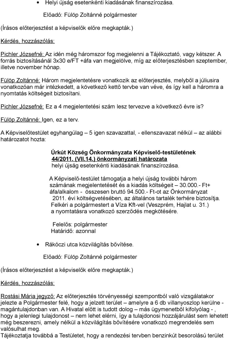 Fülöp Zoltánné: Három megjelentetésre vonatkozik az előterjesztés, melyből a júliusira vonatkozóan már intézkedett, a következő kettő tervbe van véve, és így kell a háromra a nyomtatás költségeit
