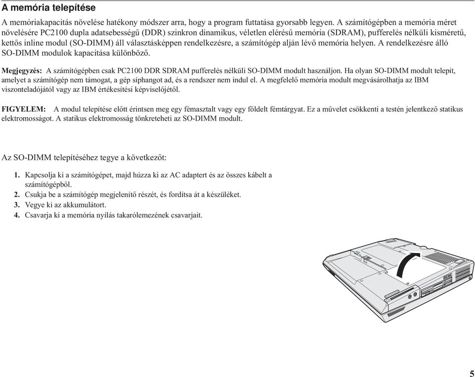 választásképpen rendelkezésre, a számítógép alján lévő memória helyen. A rendelkezésre álló SO-DIMM modulok kapacitása különböző.