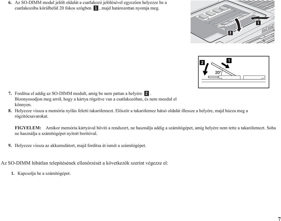 Helyezze vissza a memória nyílás feletti takarólemezt. Először a takarólemez hátsó oldalát illessze a helyére, majd húzza meg a rögzítőcsavarokat.