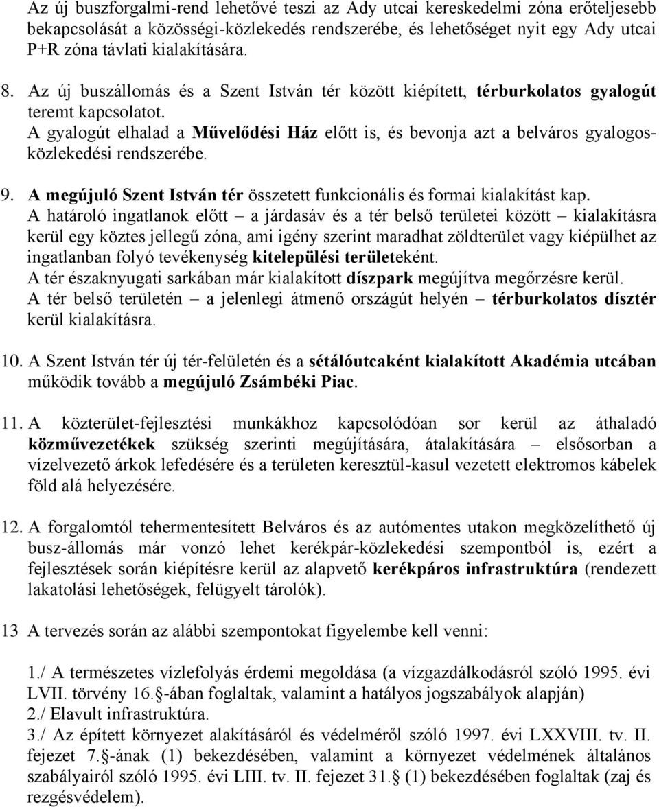 A gyalogút elhalad a Művelődési Ház előtt is, és bevonja azt a belváros gyalogosközlekedési rendszerébe. 9. A megújuló Szent István tér összetett funkcionális és formai kialakítást kap.